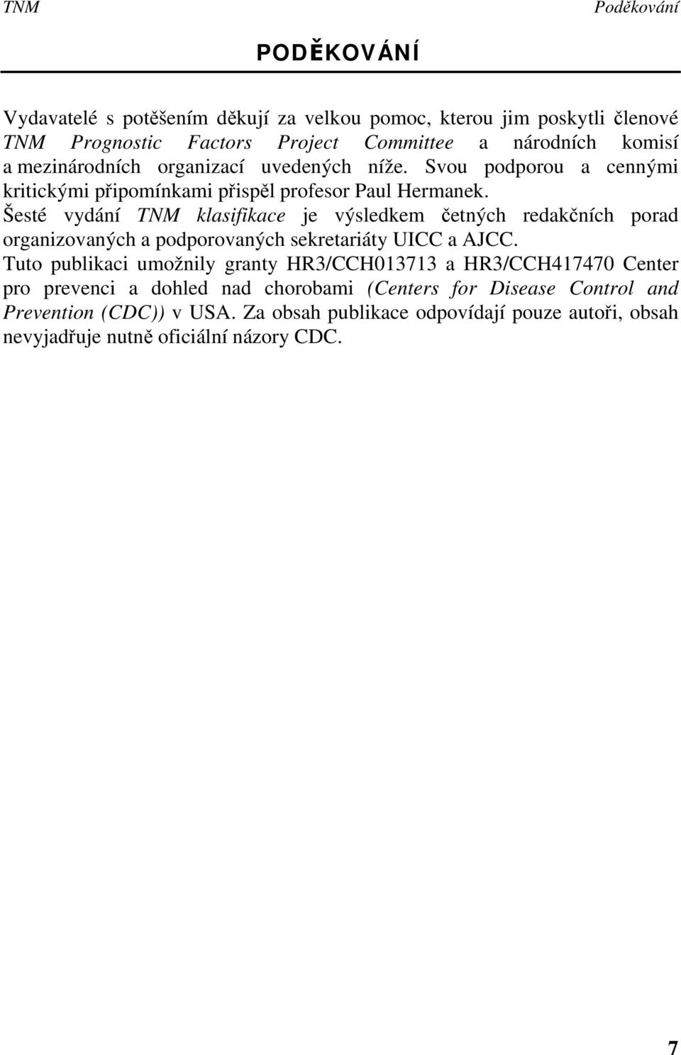 Šesté vydání klasifikace je výsledkem četných redakčních porad organizovaných a podporovaných sekretariáty UICC a AJCC.