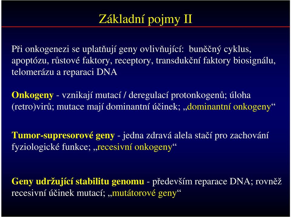 (retro)virů; mutace mají dominantní účinek; dominantní onkogeny Tumor-supresorové geny - jedna zdravá alela stačí pro zachování