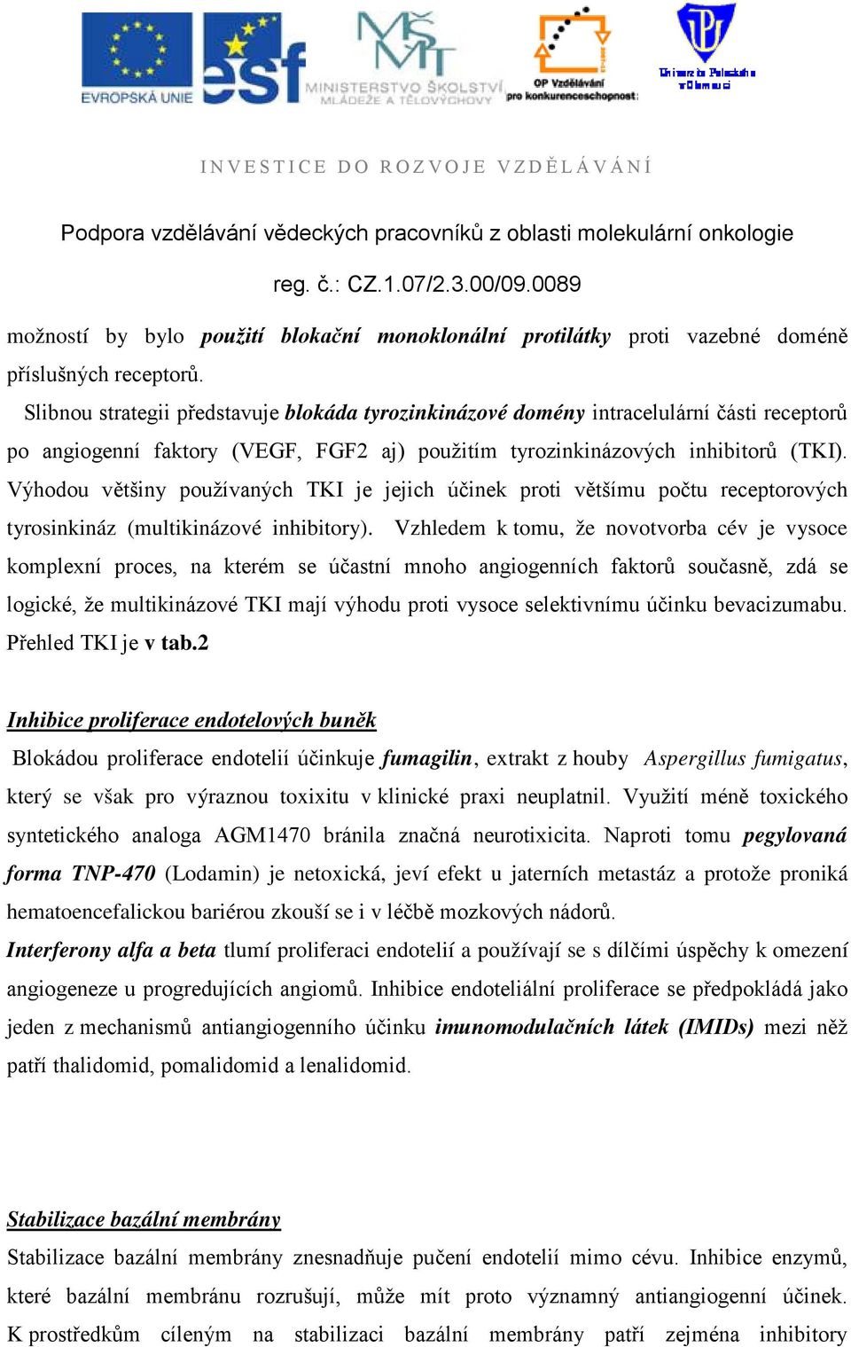 Výhodou většiny používaných TKI je jejich účinek proti většímu počtu receptorových tyrosinkináz (multikinázové inhibitory).