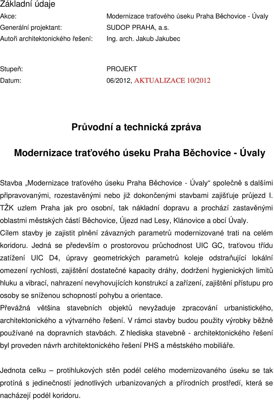 Jakub Jakubec Stupeň: PROJEKT Datum: 06/2012, AKTUALIZACE 10/2012 Průvodní a technická zpráva Modernizace traťového úseku Praha Běchovice - Úvaly Stavba Modernizace traťového úseku Praha Běchovice -