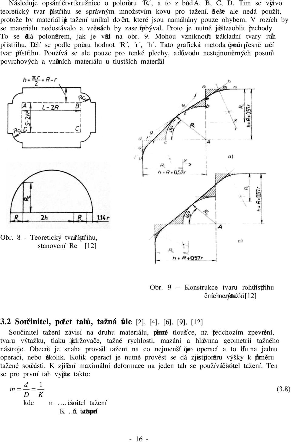 Proto je nutné ještě zaoblit přechody. To se dělá poloměrem, jak je vidět na obr. 9. Mohou vzniknout tři základní tvary rohů přístřihu. Dělí se podle poměru hodnot R, r, h.