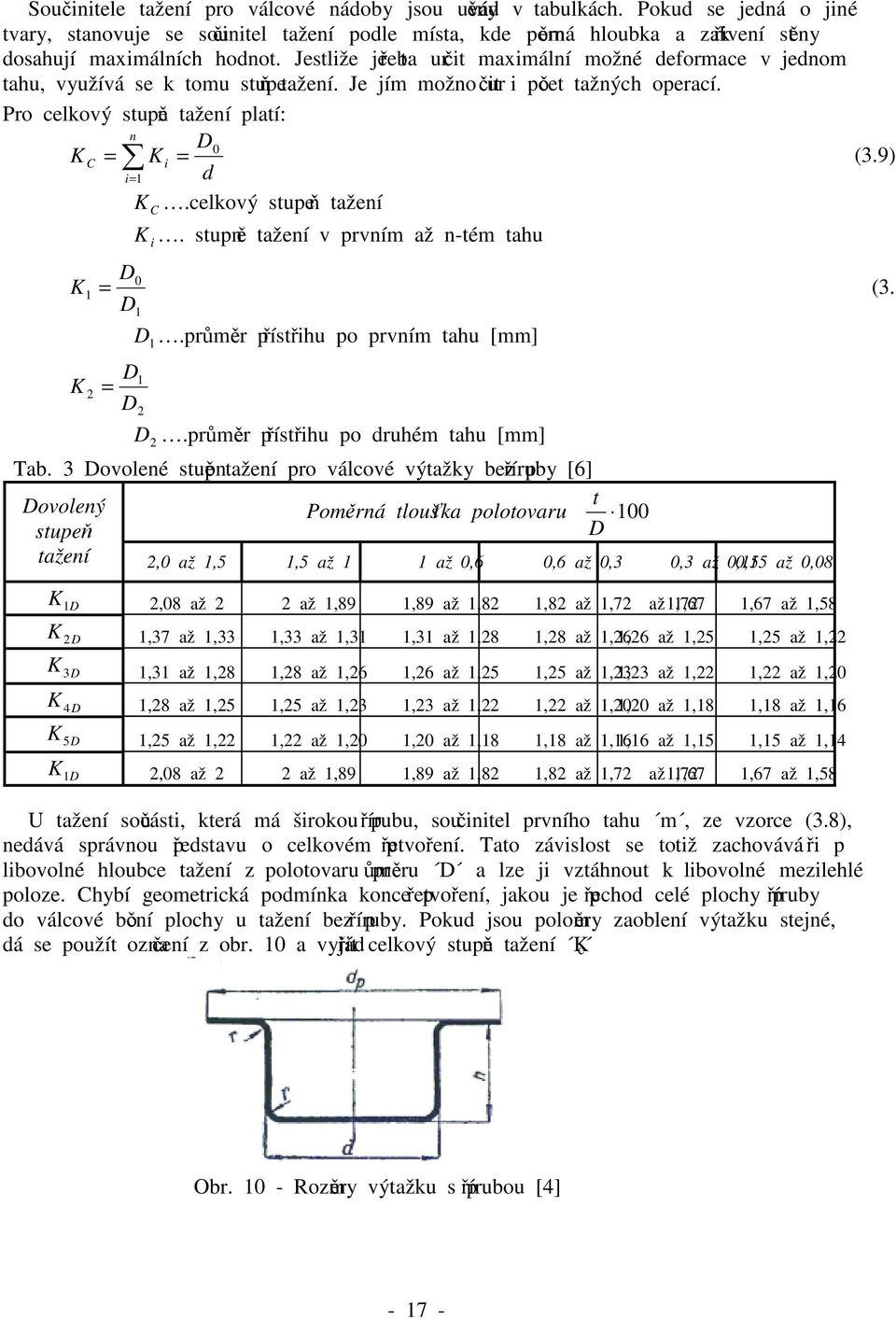 Jestliže je třeba určit maximální možné deformace v jednom tahu, využívá se k tomu stupeň tažení. Je jím možno určit i počet tažných operací. Pro celkový stupeň tažení platí: n D0 K C = K i = (3.