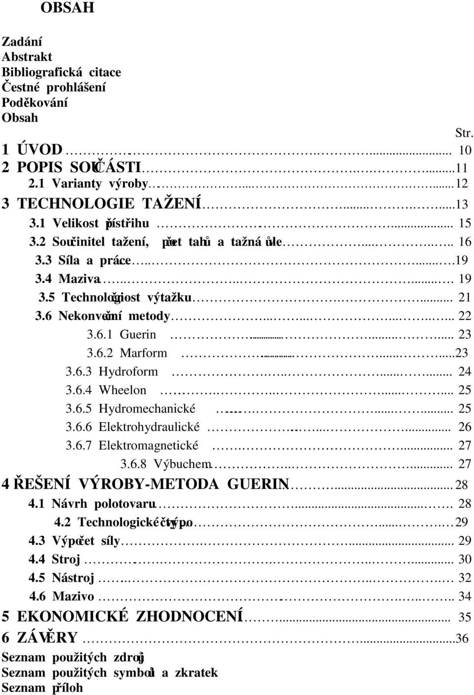 6.1 Guerin........ 23 3.6.2 Marform........23 3.6.3 Hydroform......... 24 3.6.4 Wheelon......... 25 3.6.5 Hydromechanické....... 25 3.6.6 Elektrohydraulické...... 26 3.6.7 Elektromagnetické.... 27 3.