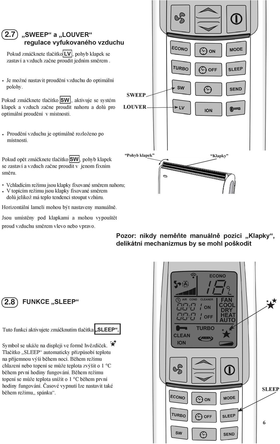 Pokud opět zmáčknete tlačítko SW, pohyb klapek se zastaví a vzduch začne proudit v jenom fixním směru.