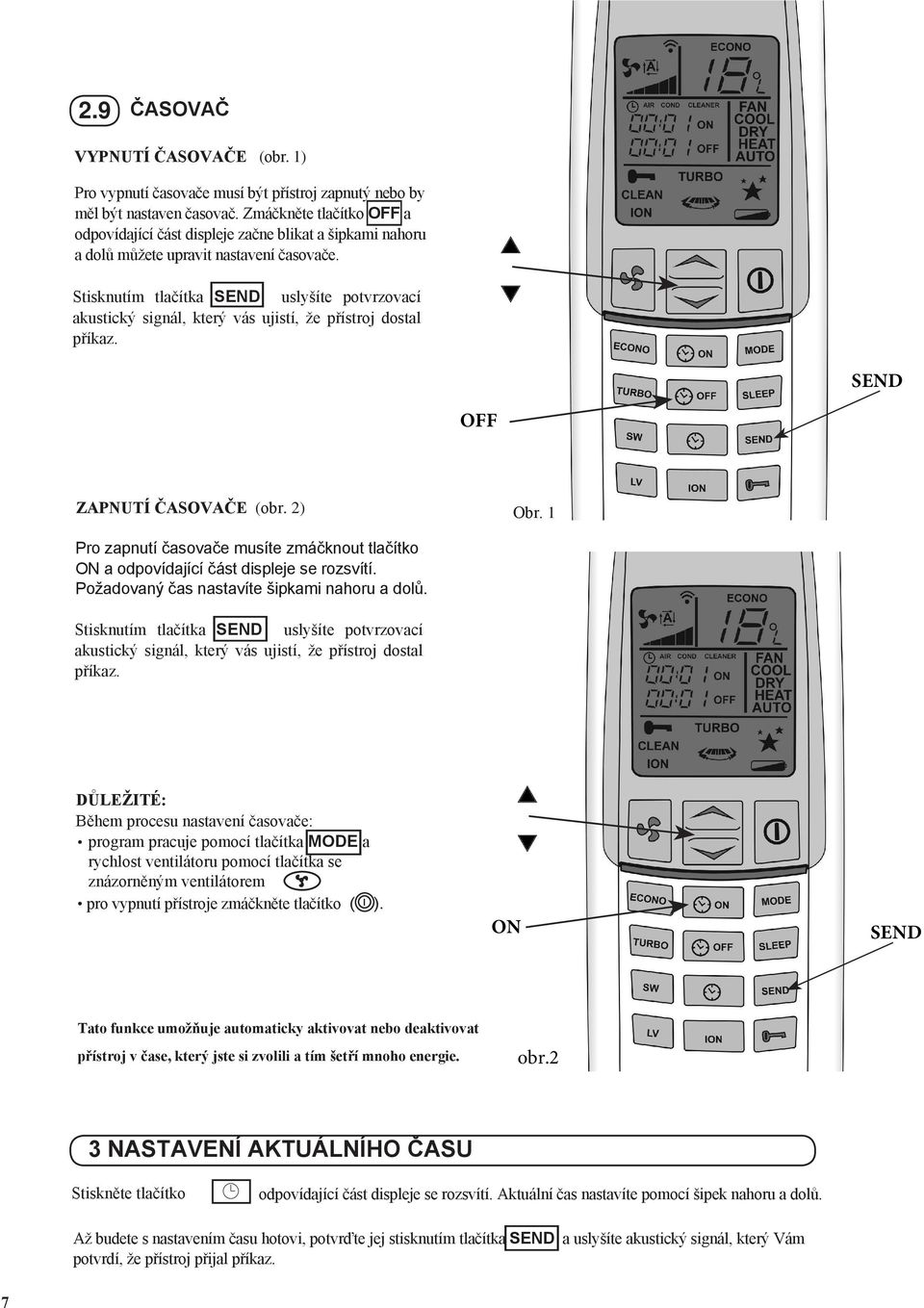 Stisknutím tlačítka SEND uslyšíte potvrzovací akustický signál, který vás ujistí, že přístroj dostal příkaz. SEND OFF ZAPNUTÍ ČASOVAČE (obr. 2) Obr.