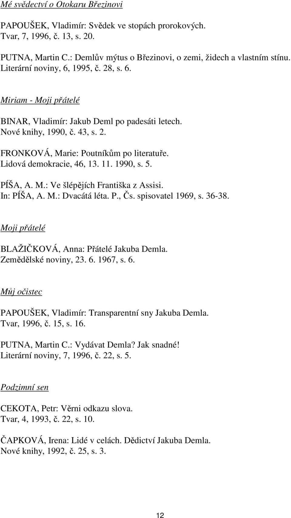 Lidová demokracie, 46, 13. 11. 1990, s. 5. PÍŠA, A. M.: Ve šlépějích Františka z Assisi. In: PÍŠA, A. M.: Dvacátá léta. P., Čs. spisovatel 1969, s. 36-38.