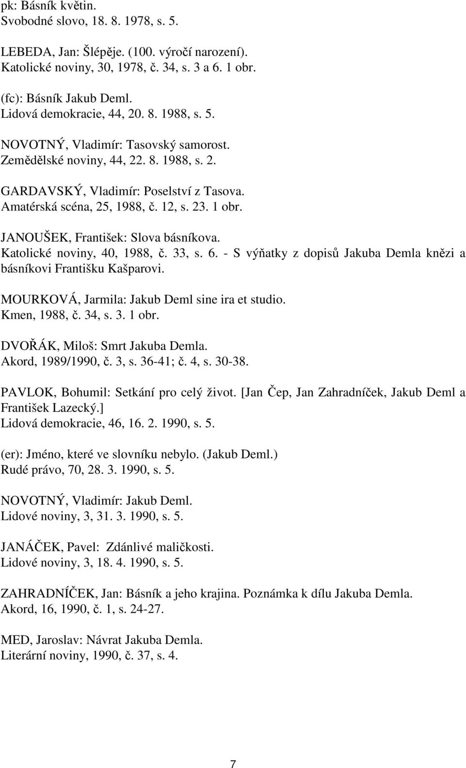 23. 1 obr. JANOUŠEK, František: Slova básníkova. Katolické noviny, 40, 1988, č. 33, s. 6. - S výňatky z dopisů Jakuba Demla knězi a básníkovi Františku Kašparovi.