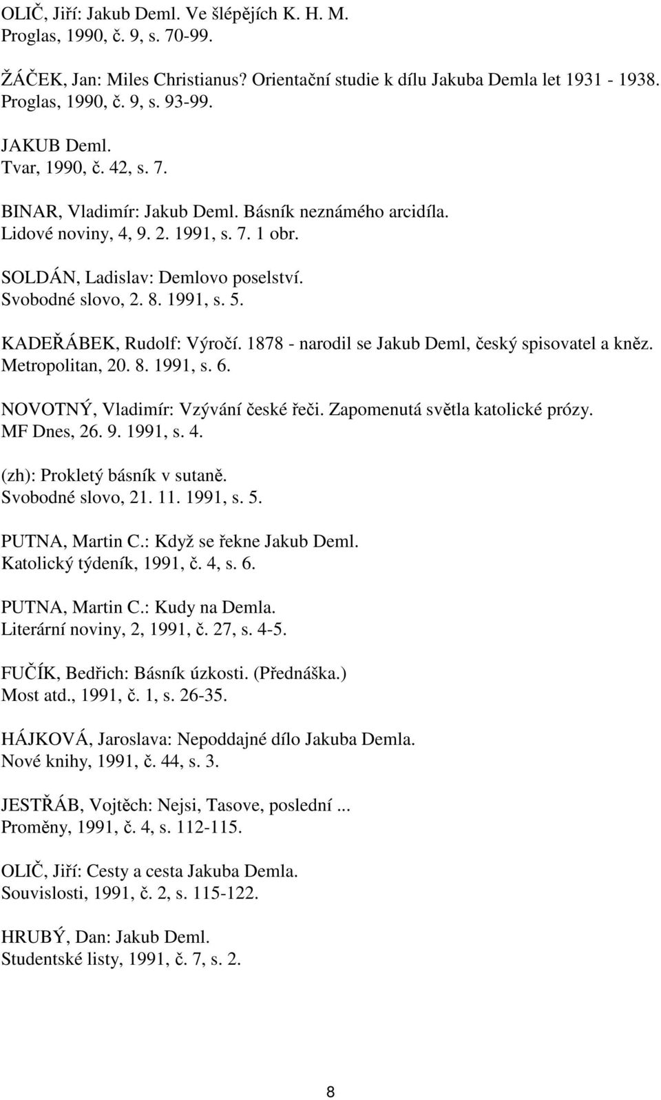 1991, s. 5. KADEŘÁBEK, Rudolf: Výročí. 1878 - narodil se Jakub Deml, český spisovatel a kněz. Metropolitan, 20. 8. 1991, s. 6. NOVOTNÝ, Vladimír: Vzývání české řeči. Zapomenutá světla katolické prózy.