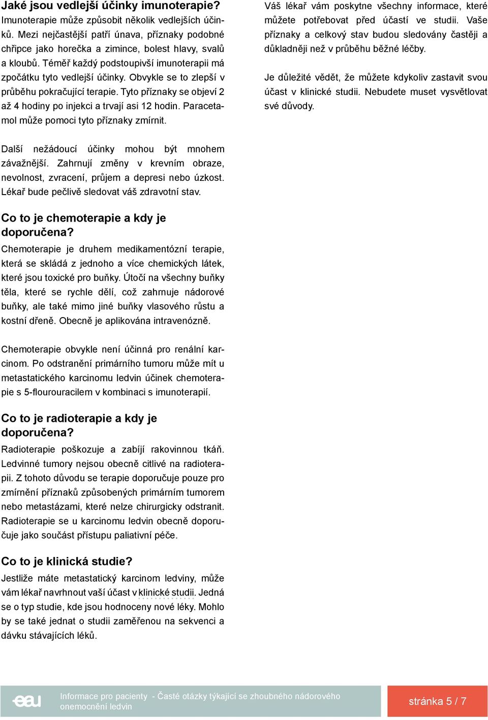 Obvykle se to zlepší v průběhu pokračující terapie. Tyto příznaky se objeví 2 až 4 hodiny po injekci a trvají asi 12 hodin. Paracetamol může pomoci tyto příznaky zmírnit.