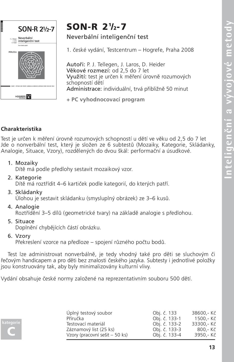 měření úrovně rozumových schopností u dětí ve věku od 2,5 do 7 let Jde o nonverbální test, který je složen ze 6 subtestů (Mozaiky, Kategorie, Skládanky, Analogie, Situace, Vzory), rozdělených do dvou