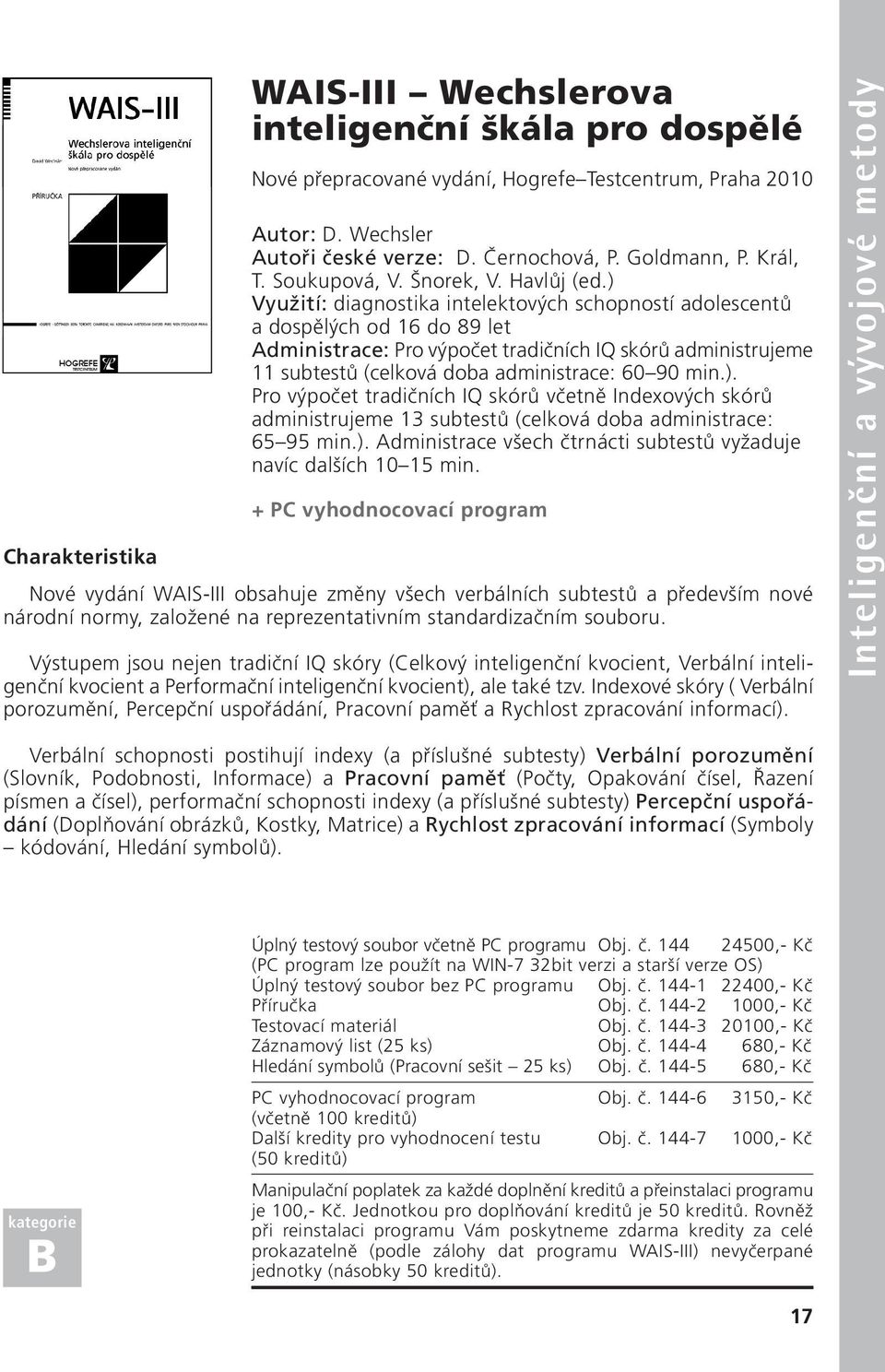 ) Využití: diagnostika intelektových schopností adolescentů a dospělých od 16 do 89 let Administrace: Pro výpočet tradičních IQ skórů administrujeme 11 subtestů (celková doba administrace: 60 90 min.