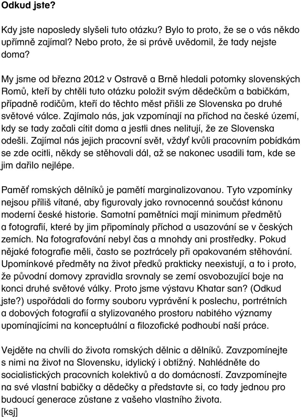 druhé světové válce. Zajímalo nás, jak vzpomínají na příchod na české území, kdy se tady začali cítit doma a jestli dnes nelitují, že ze Slovenska odešli.