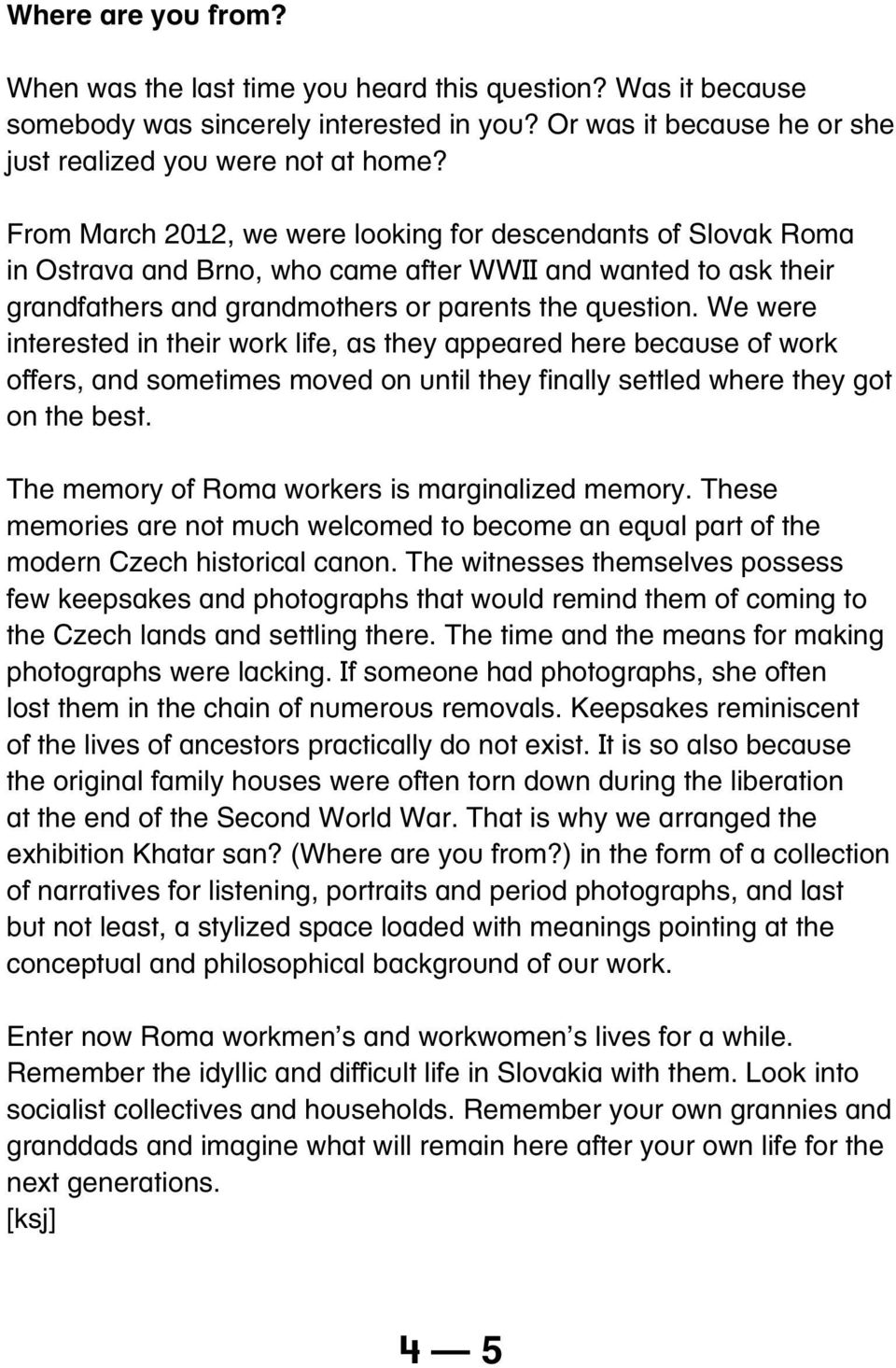 We were interested in their work life, as they appeared here because of work offers, and sometimes moved on until they finally settled where they got on the best.