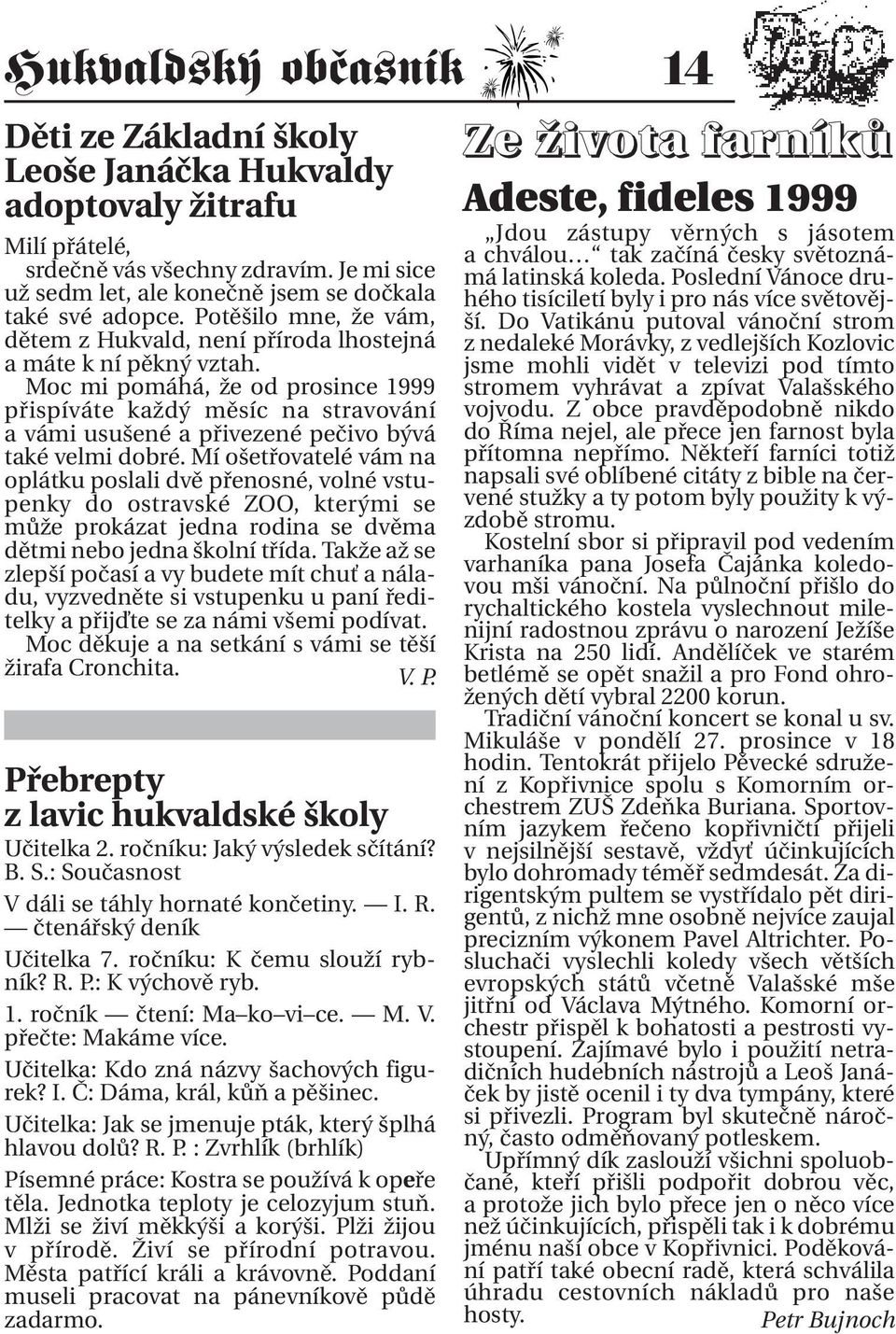 Moc mi pomáhá, že od prosince 1999 přispíváte každý měsíc na stravování a vámi usušené a přivezené pečivo bývá také velmi dobré.