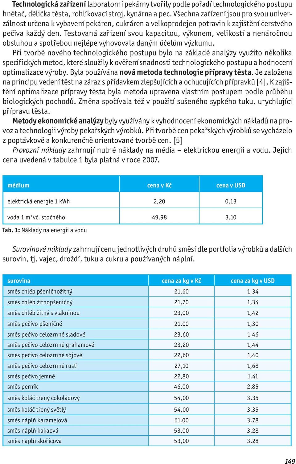 Testovaná zařízení svou kapacitou, výkonem, velikostí a nenáročnou obsluhou a spotřebou nejlépe vyhovovala daným účelům výzkumu.