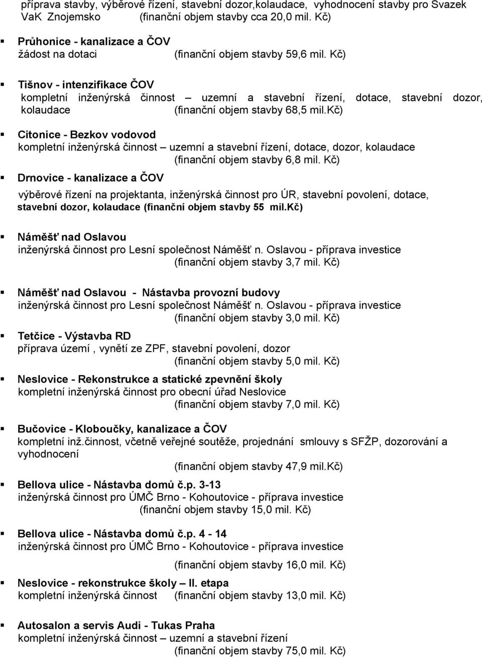 Kč) Tišnov - intenzifikace ČOV kompletní inženýrská činnost uzemní a stavební řízení, dotace, stavební dozor, kolaudace (finanční objem stavby 68,5 mil.