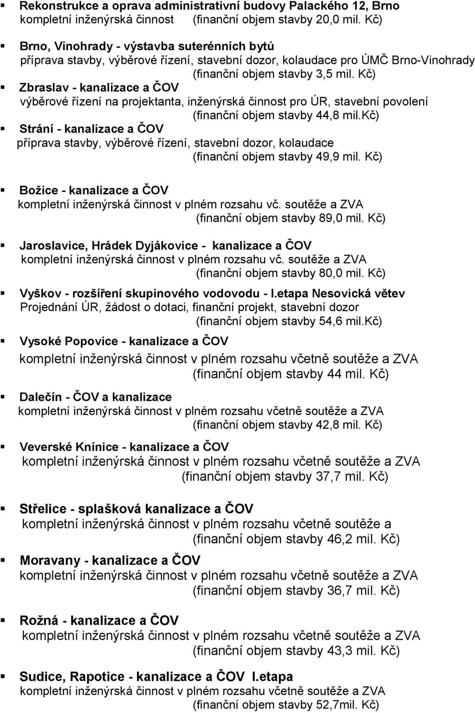 Kč) Zbraslav - kanalizace a ČOV výběrové řízení na projektanta, inženýrská činnost pro ÚR, stavební povolení (finanční objem stavby 44,8 mil.