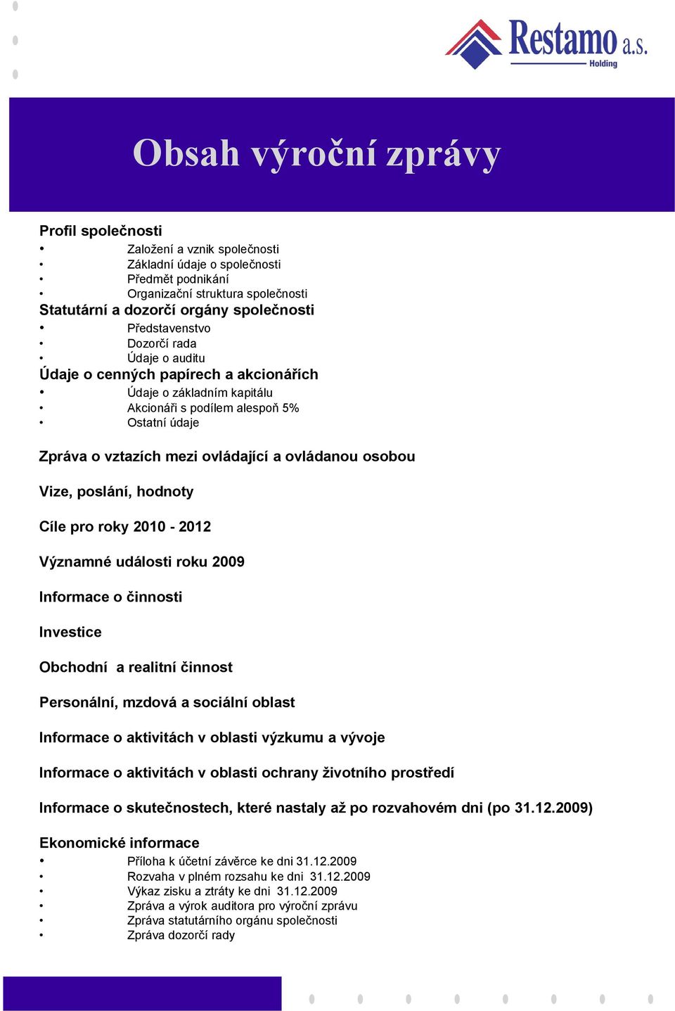 osobou Vize, poslání, hodnoty Cíle pro roky 2010-2012 Významné události roku 2009 Informace o činnosti Investice Obchodní a realitní činnost Personální, mzdová a sociální oblast Informace o