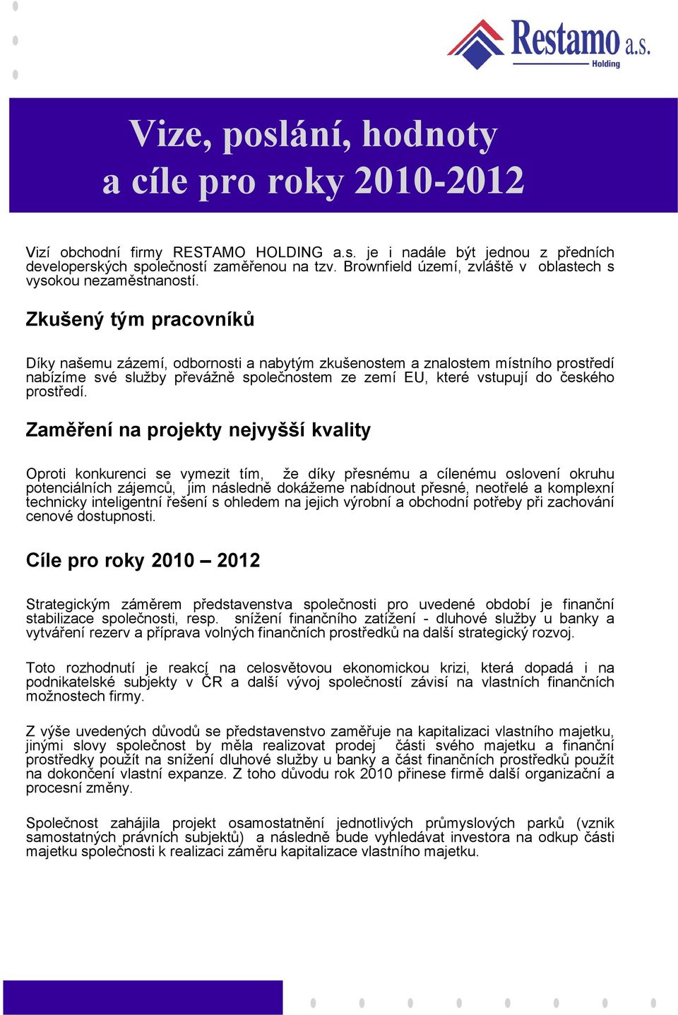 Zkušený tým pracovníků Díky našemu zázemí, odbornosti a nabytým zkušenostem a znalostem místního prostředí nabízíme své služby převážně společnostem ze zemí EU, které vstupují do českého prostředí.