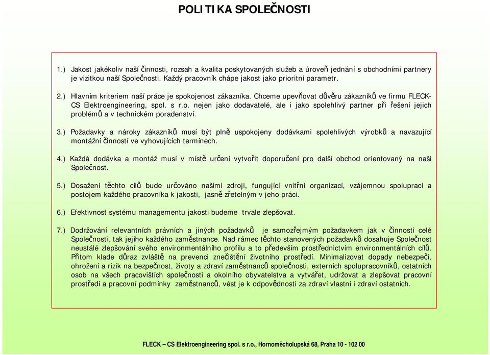 3.) Požadavky a nároky zákazníků musí být plně uspokojeny dodávkami spolehlivých výrobků a navazující montážní činností ve vyhovujících termínech. 4.