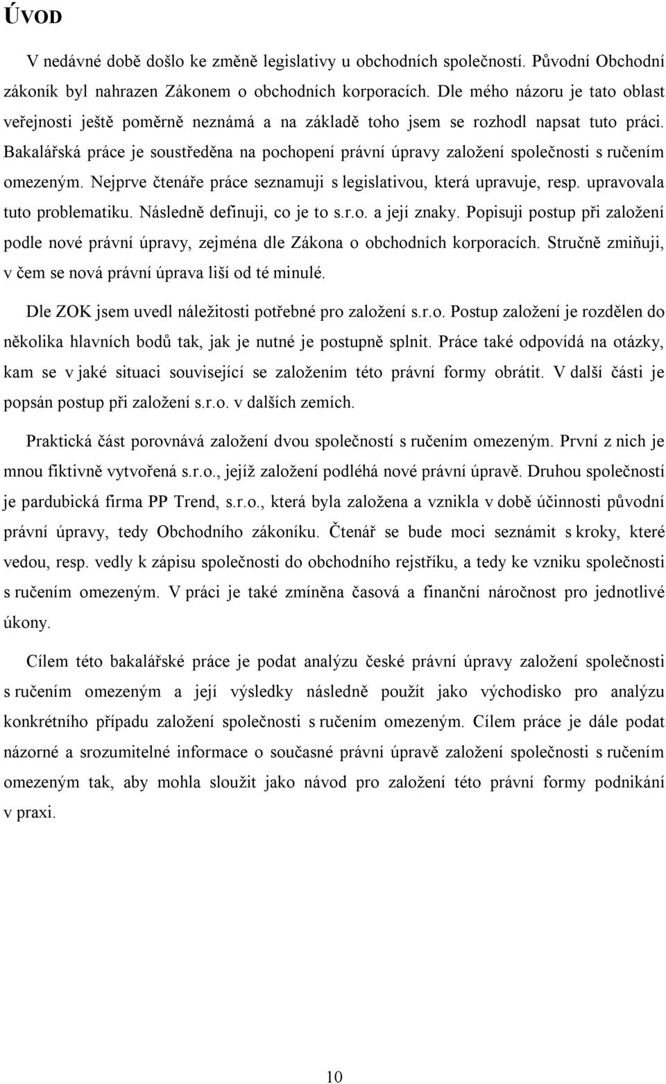 Bakalářská práce je soustředěna na pochopení právní úpravy založení společnosti s ručením omezeným. Nejprve čtenáře práce seznamuji s legislativou, která upravuje, resp. upravovala tuto problematiku.