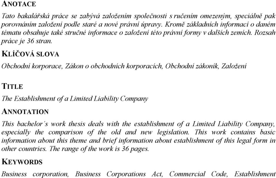 KLÍČOVÁ SLOVA Obchodní korporace, Zákon o obchodních korporacích, Obchodní zákoník, Založení TITLE The Establishment of a Limited Liability Company ANNOTATION This bachelor s work thesis deals with