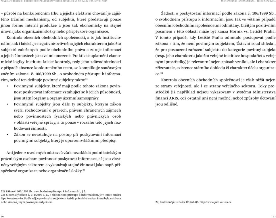 Kontrola obecních obchodních společností, a to jak institucionální, tak i laická, je negativně ovlivněna jejich charakterem jakožto subjektů založených podle obchodního práva a zdroje informací o