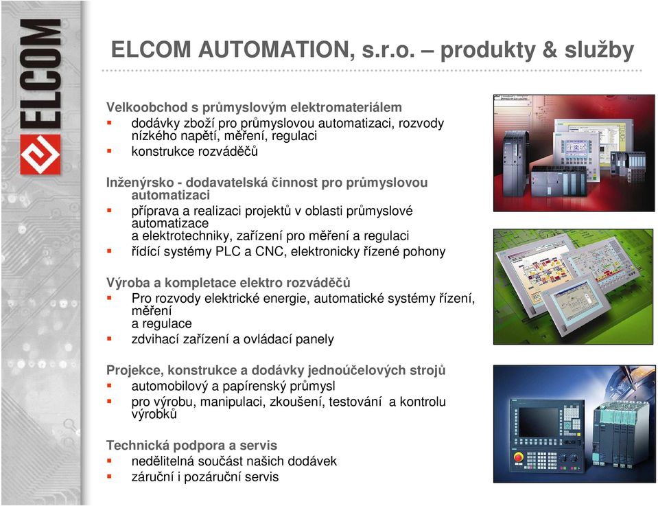 dodavatelskáčinnost pro průmyslovou automatizaci příprava a realizaci projektů v oblasti průmyslové automatizace a elektrotechniky, zařízení pro měření a regulaci řídící systémy PLC a CNC,