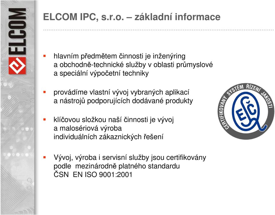 speciální výpočetní techniky provádíme vlastní vývoj vybraných aplikací a nástrojů podporujících dodávané