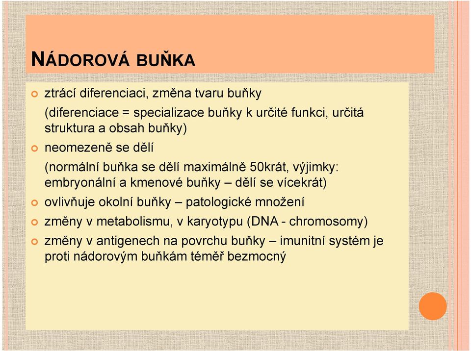 embryonální a kmenové buňky dělí se vícekrát) ovlivňuje okolní buňky patologické množení změny v metabolismu,