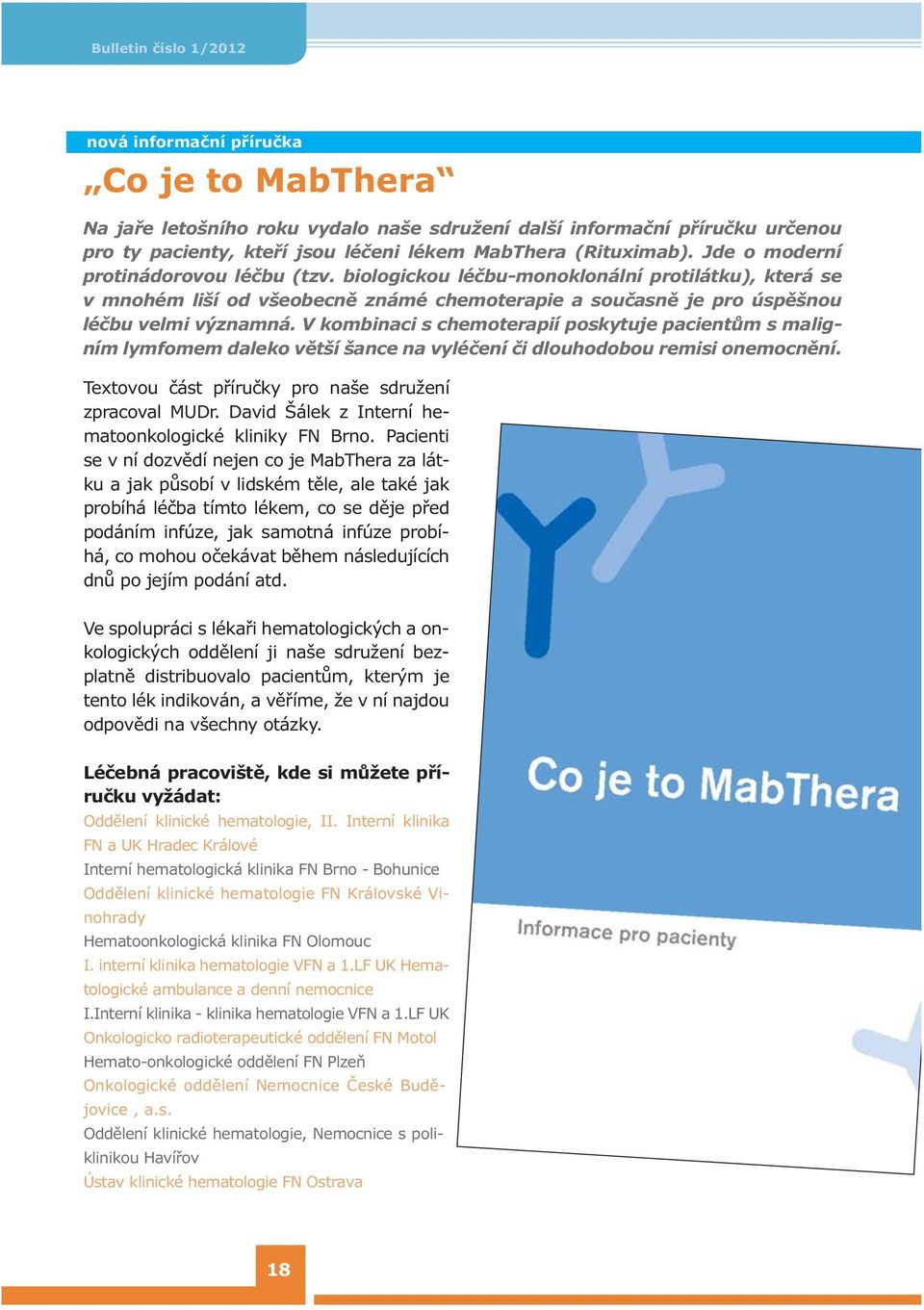 V kombinaci s chemoterapií poskytuje pacientům s maligním lymfomem daleko větší šance na vyléčení či dlouhodobou remisi onemocnění. Textovou část příručky pro naše sdružení zpracoval MUDr.