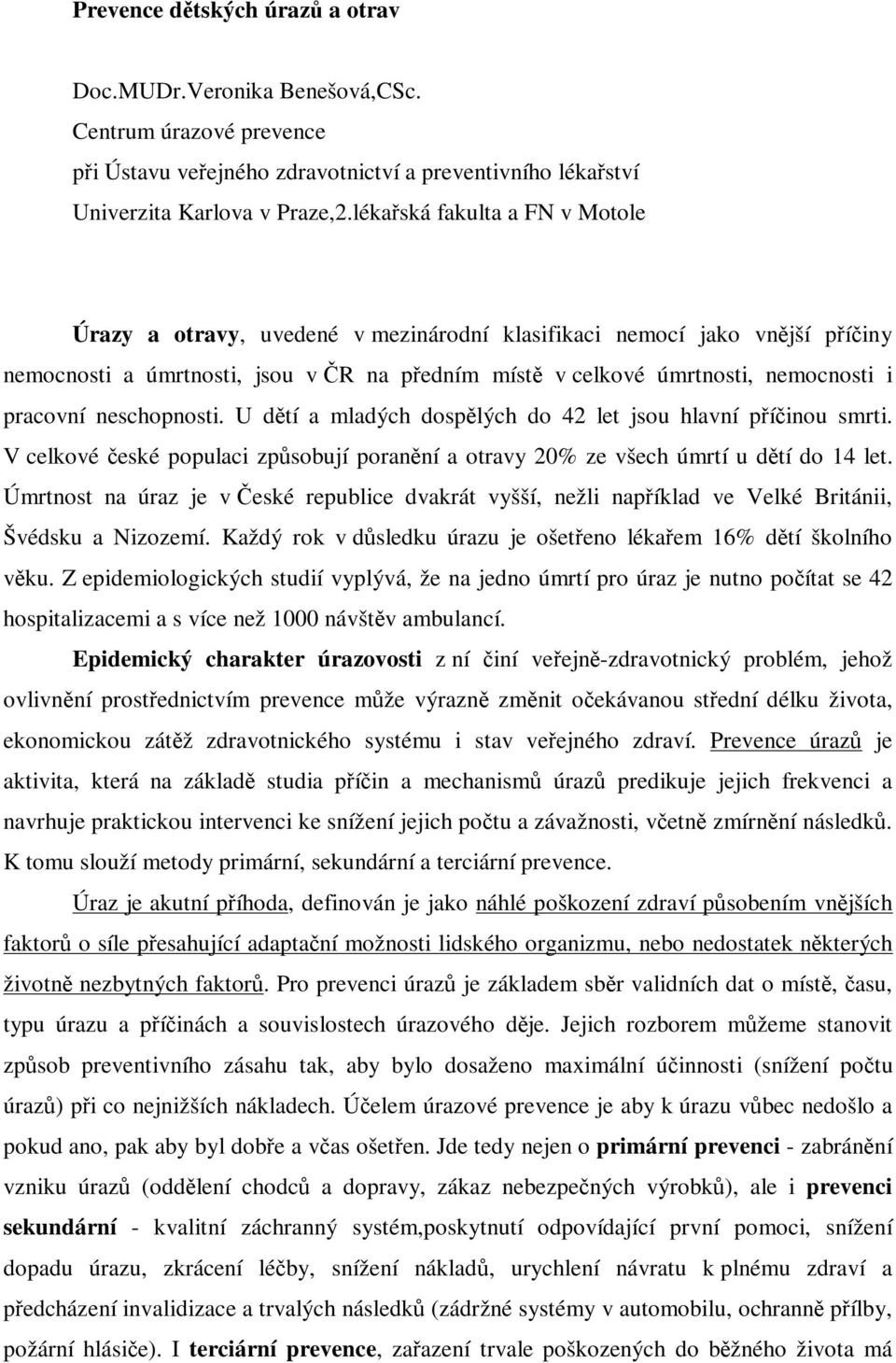 neschopnosti. U dtí a mladých dosplých do 42 let jsou hlavní píinou smrti. V celkové eské populaci zpsobují poranní a otravy 20% ze všech úmrtí u dtí do 14 let.