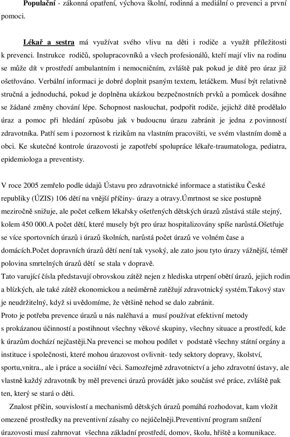 Verbální informaci je dobré doplnit psaným textem, letákem. Musí být relativn struná a jednoduchá, pokud je doplnna ukázkou bezpenostních prvk a pomcek dosáhne se žádané zmny chování lépe.