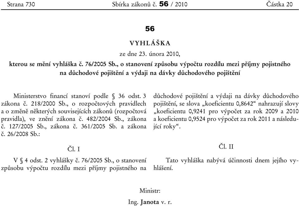 , o rozpočtových pravidlech a o změně některých souvisejících zákonů (rozpočtová pravidla), ve znění zákona č. 482/2004 Sb., zákona č. 127/2005 Sb., zákona č. 361/2005 Sb. a zákona č. 26/2008 Sb.: Čl.