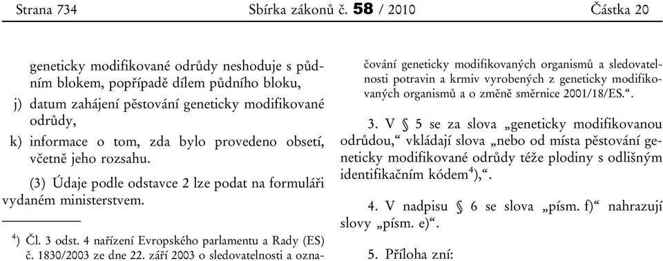 provedeno obsetí, včetně jeho rozsahu. (3) Údaje podle odstavce 2 lze podat na formuláři vydaném ministerstvem. 4 ) Čl. 3 odst. 4 nařízení Evropského parlamentu a Rady (ES) č. 1830/2003 ze dne 22.