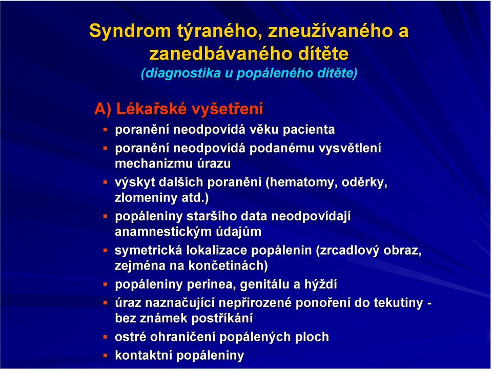 ) popáleniny starší šího data neodpovídaj dají anamnestickým údajům symetrická lokalizace popálenin (zrcadlový obraz, zejména na končetin etinách)