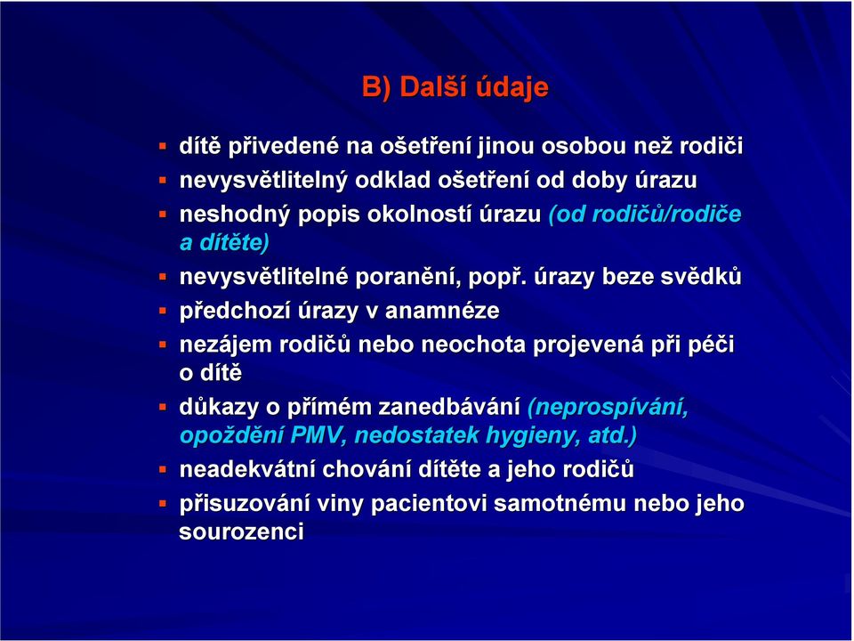 úrazy beze svědk dků předchozí úrazy v anamnéze nezájem rodičů nebo neochota projevená při i péči p o dítěd důkazy o přímém p m