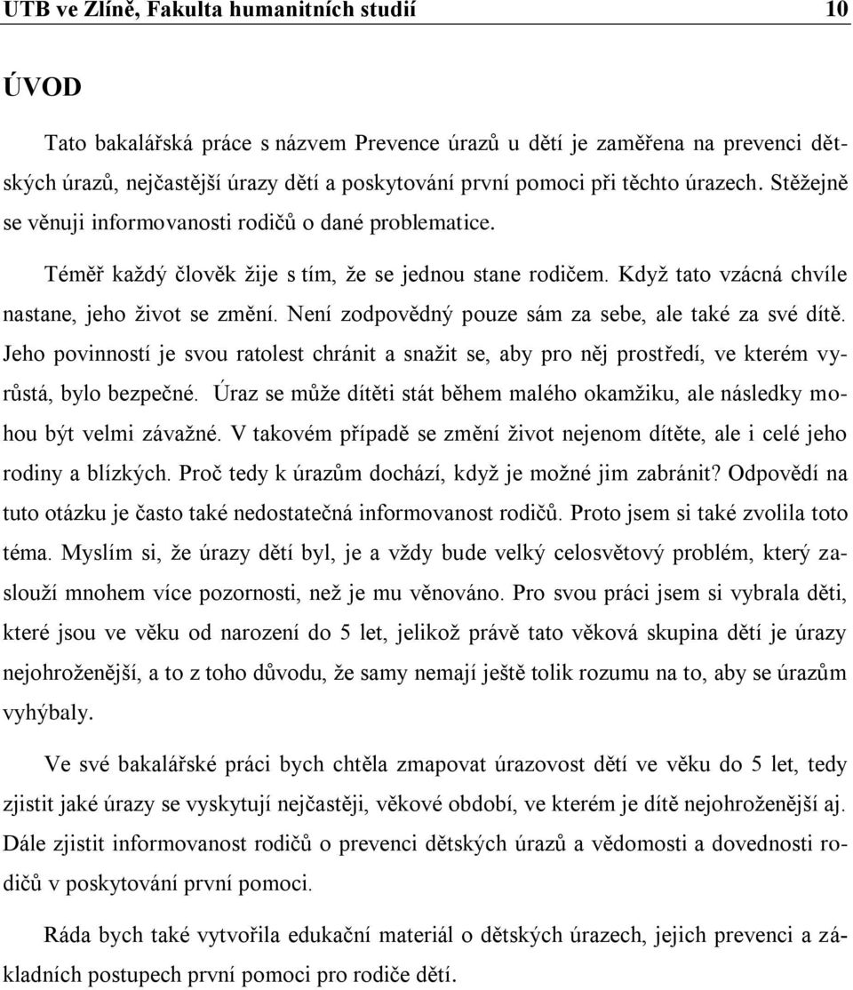 Není zodpovědný pouze sám za sebe, ale také za své dítě. Jeho povinností je svou ratolest chránit a snaţit se, aby pro něj prostředí, ve kterém vyrůstá, bylo bezpeĉné.