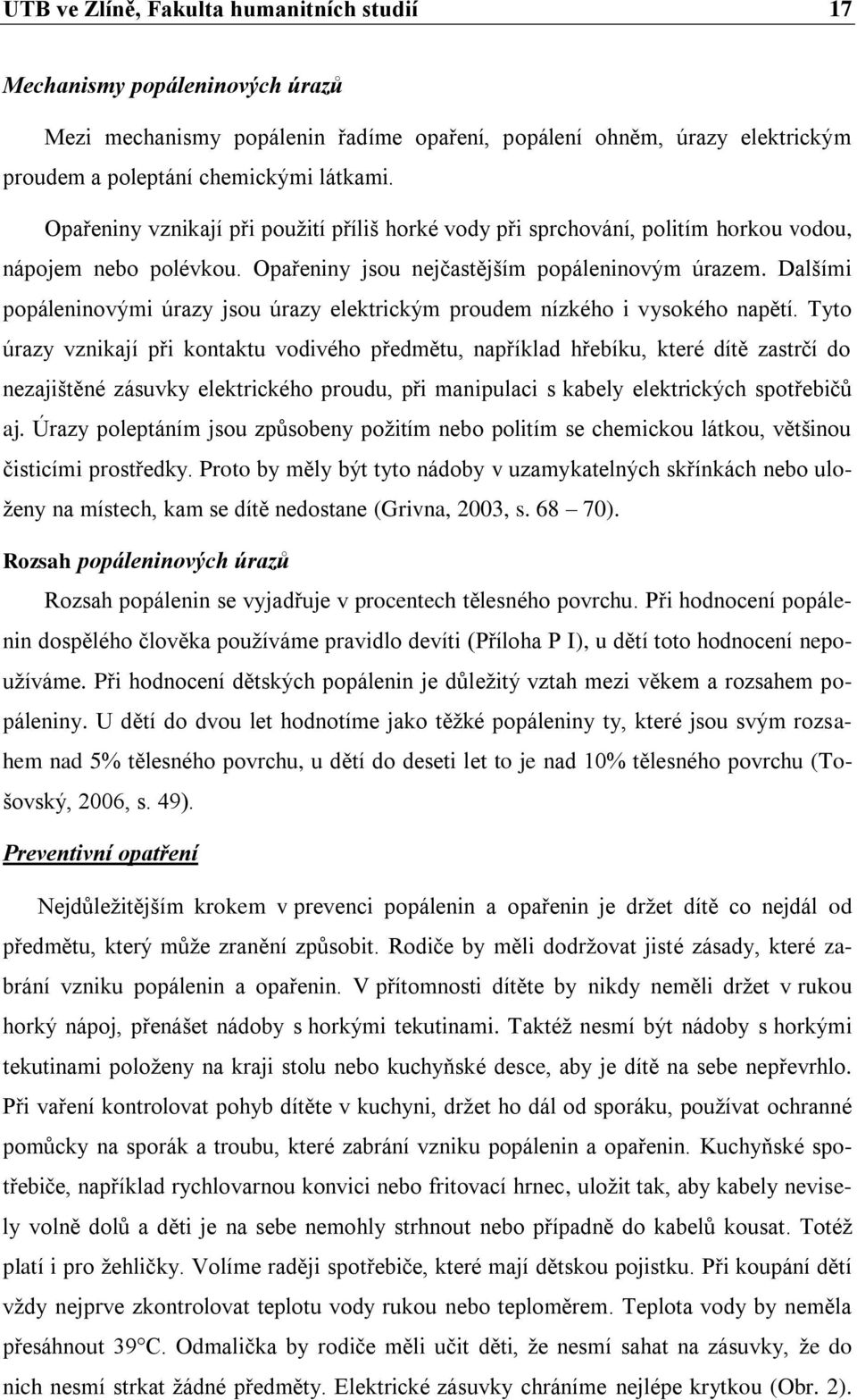 Dalšími popáleninovými úrazy jsou úrazy elektrickým proudem nízkého i vysokého napětí.