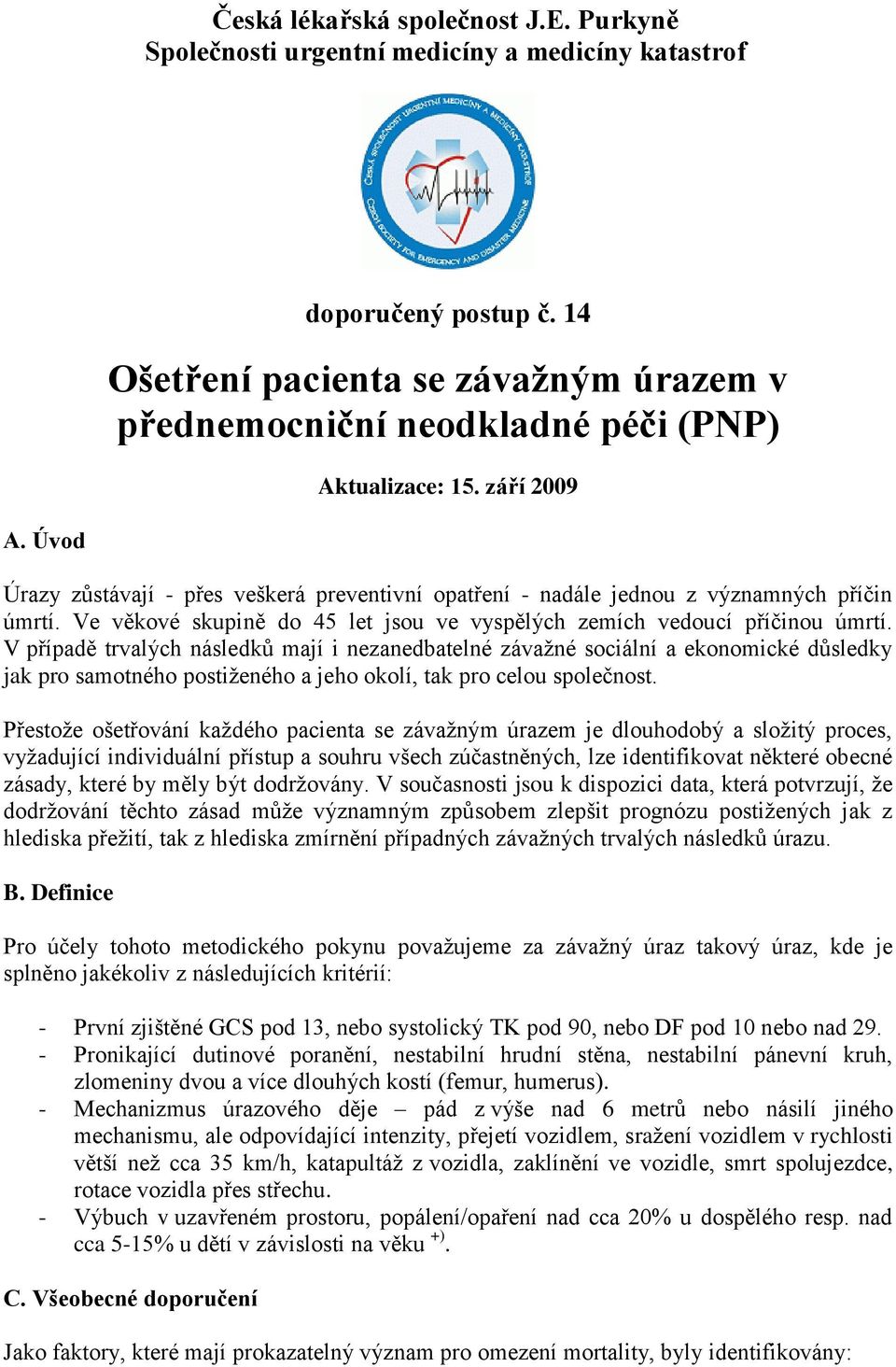 Úvod Úrazy zůstávají - přes veškerá preventivní opatření - nadále jednou z významných příčin úmrtí. Ve věkové skupině do 45 let jsou ve vyspělých zemích vedoucí příčinou úmrtí.