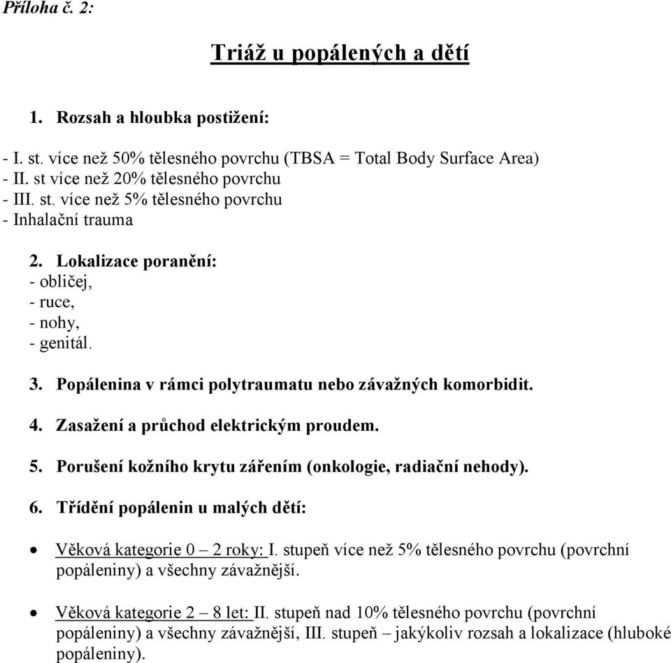 Porušení kožního krytu zářením (onkologie, radiační nehody). 6. Třídění popálenin u malých dětí: Věková kategorie 0 2 roky: I.