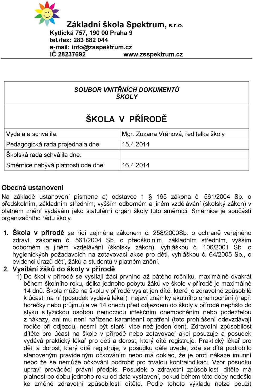 561/2004 Sb. o předškolním, základním středním, vyšším odborném a jiném vzdělávání (školský zákon) v platném znění vydávám jako statutární orgán školy tuto směrnici.