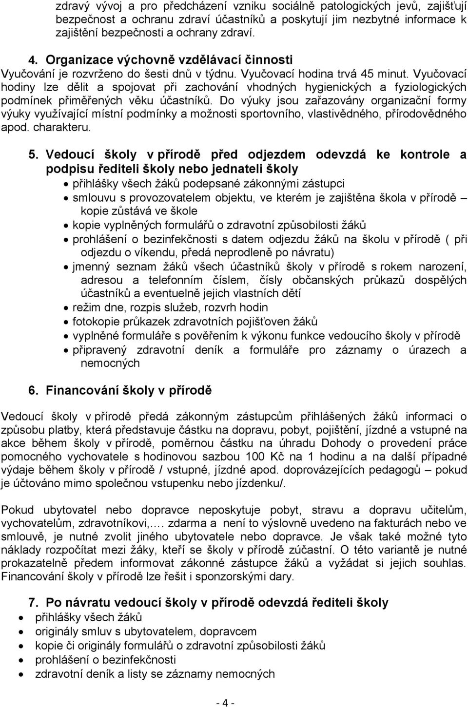 Vyučovací hodiny lze dělit a spojovat při zachování vhodných hygienických a fyziologických podmínek přiměřených věku účastníků.