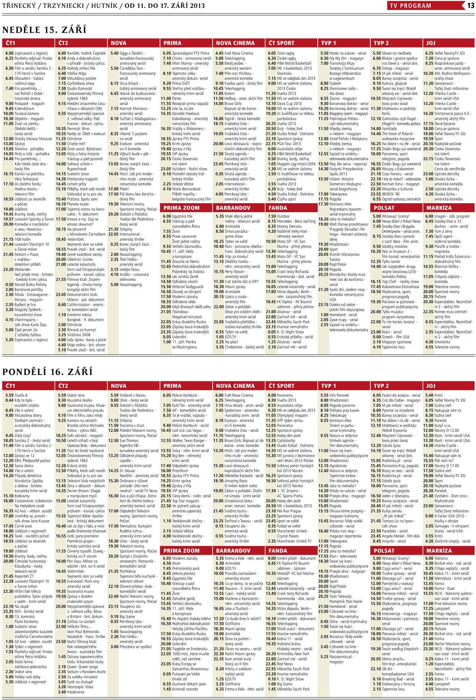 00 Polopatě - magazín 9.45 Kalendárium 10.00 Toulavá kamera 10.30 Objektiv - magazín 11.00 Život na zámku: Období dešťů - český seriál 12.00 Otázky Václava Moravce 13.00 Zprávy 13.