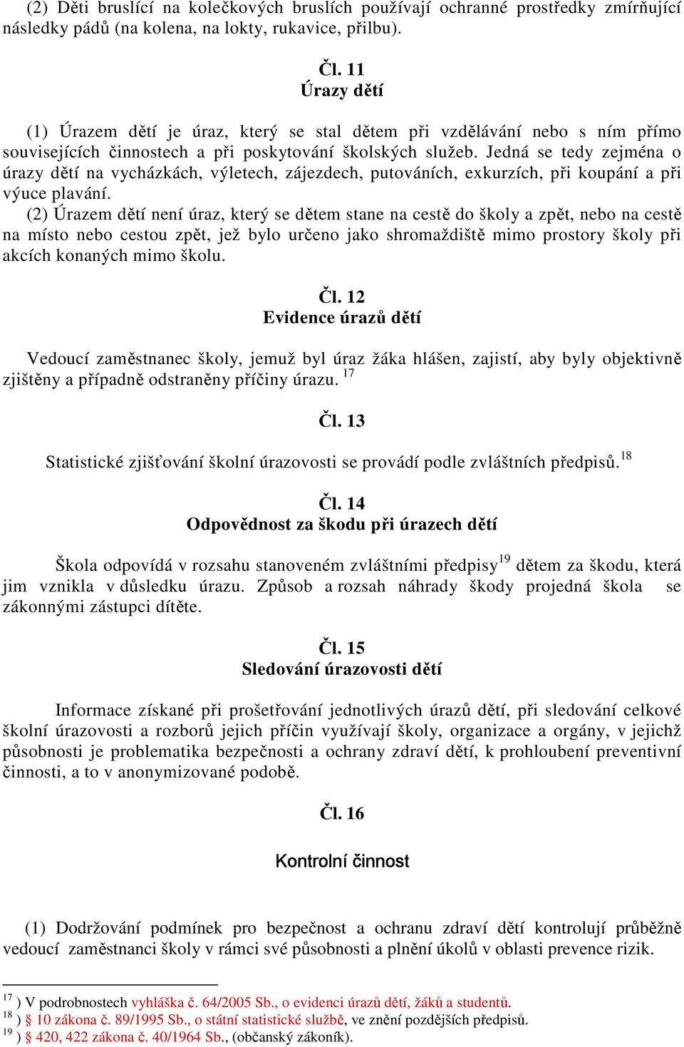 Jedná se tedy zejména o úrazy dětí na vycházkách, výletech, zájezdech, putováních, exkurzích, při koupání a při výuce plavání.