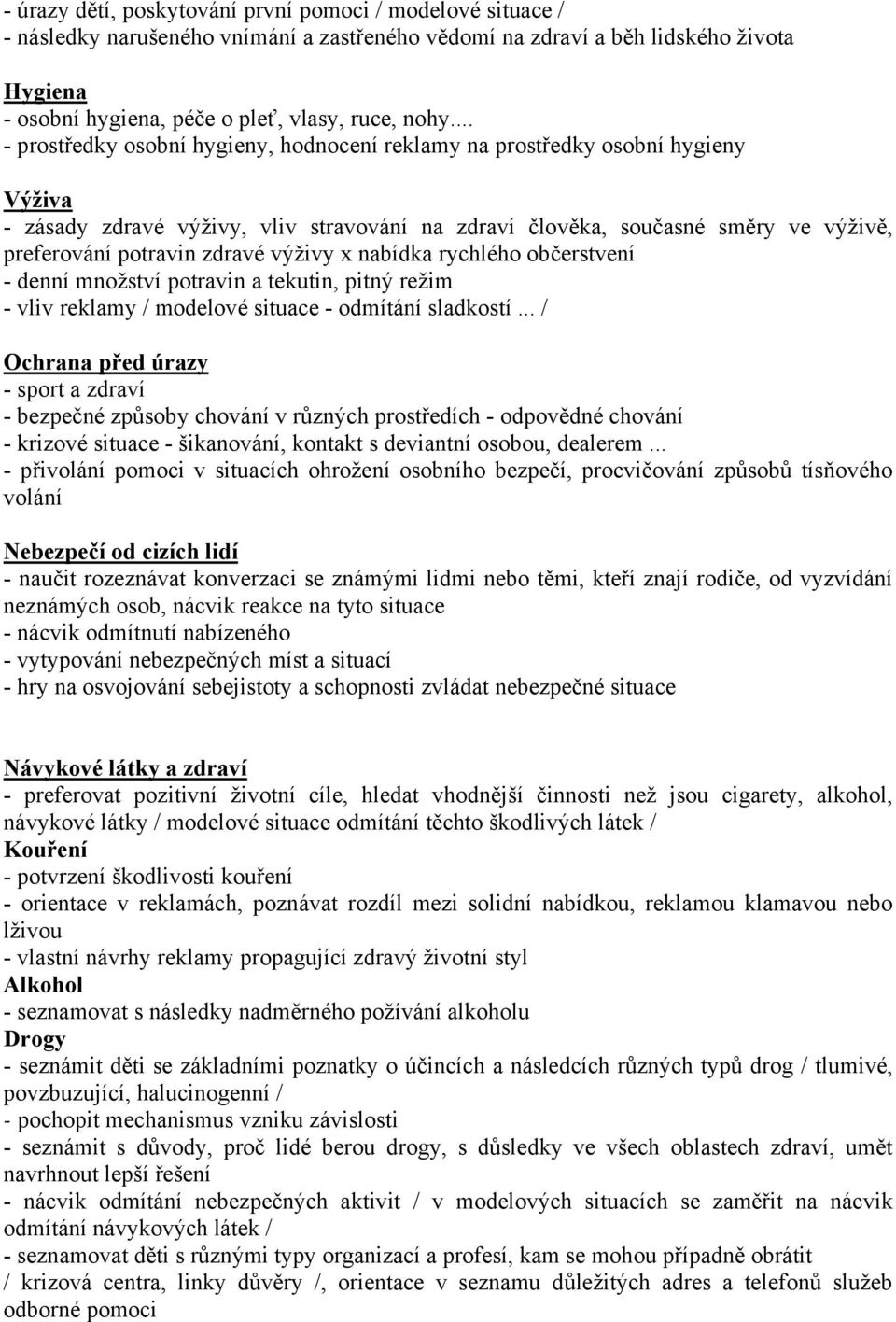 výživy x nabídka rychlého občerstvení - denní množství potravin a tekutin, pitný režim - vliv reklamy / modelové situace - odmítání sladkostí.