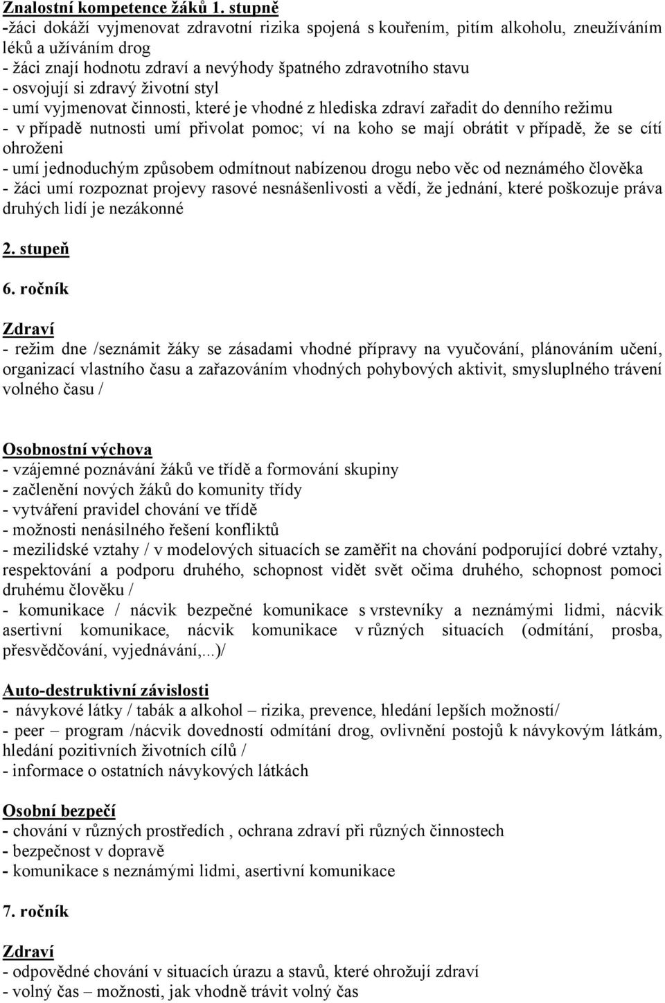 zdravý životní styl - umí vyjmenovat činnosti, které je vhodné z hlediska zdraví zařadit do denního režimu - v případě nutnosti umí přivolat pomoc; ví na koho se mají obrátit v případě, že se cítí