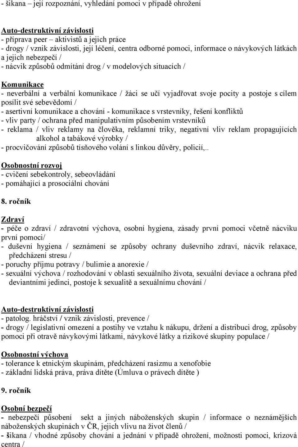 postoje s cílem posílit své sebevědomí / - asertivní komunikace a chování - komunikace s vrstevníky, řešení konfliktů - vliv party / ochrana před manipulativním působením vrstevníků - reklama / vliv