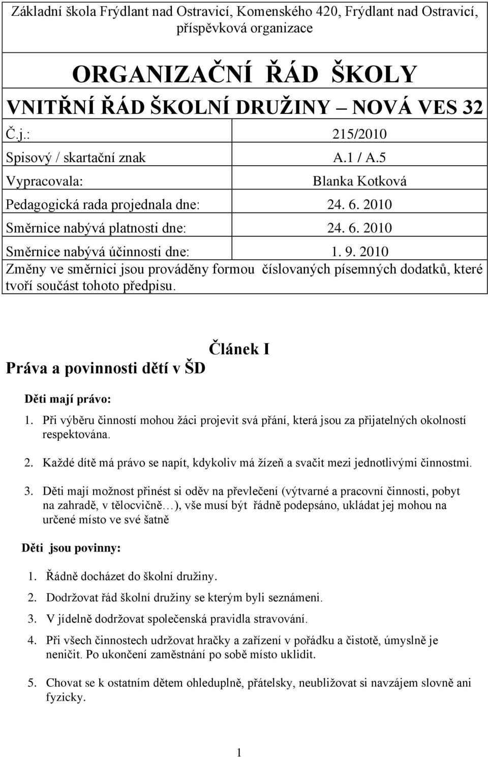 2010 Změny ve směrnici jsou prováděny formou číslovaných písemných dodatků, které tvoří součást tohoto předpisu. Článek I Práva a povinnosti dětí v ŠD Děti mají právo: 1.