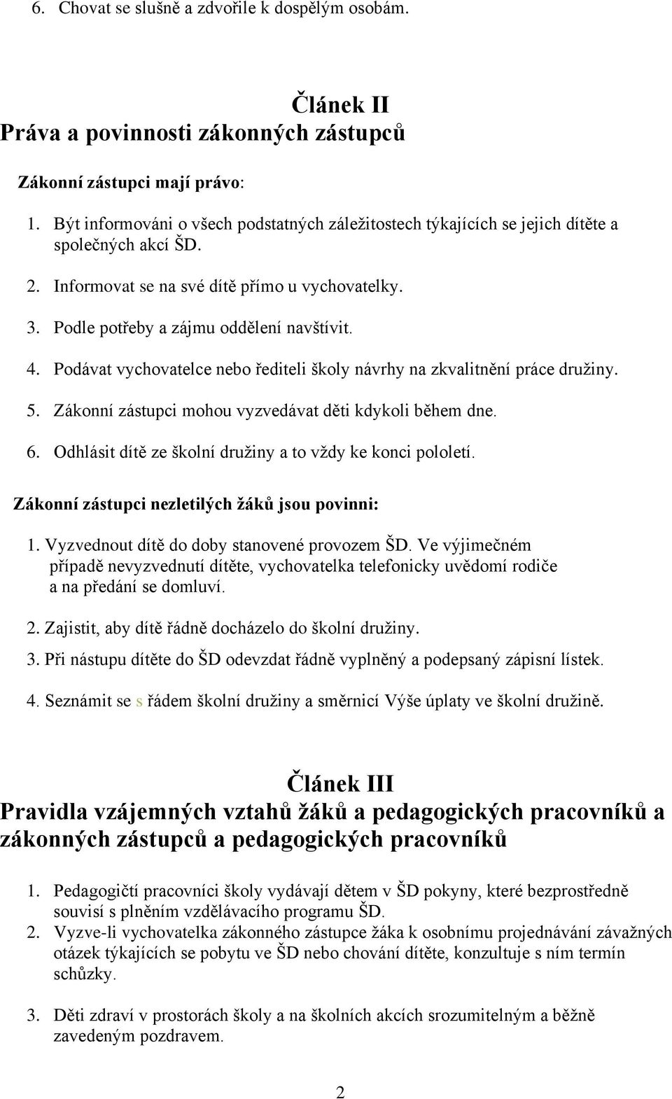 Podávat vychovatelce nebo řediteli školy návrhy na zkvalitnění práce družiny. 5. Zákonní zástupci mohou vyzvedávat děti kdykoli během dne. 6.